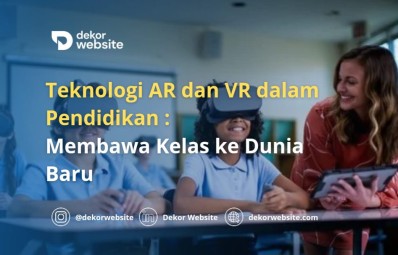 Teknologi AR dan VR dalam Pendidikan: Membawa Kelas ke Dunia Baru