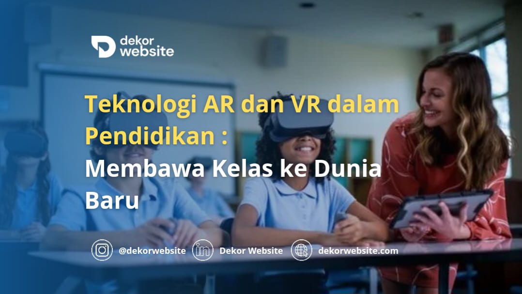 Teknologi AR dan VR dalam Pendidikan: Membawa Kelas ke Dunia Baru