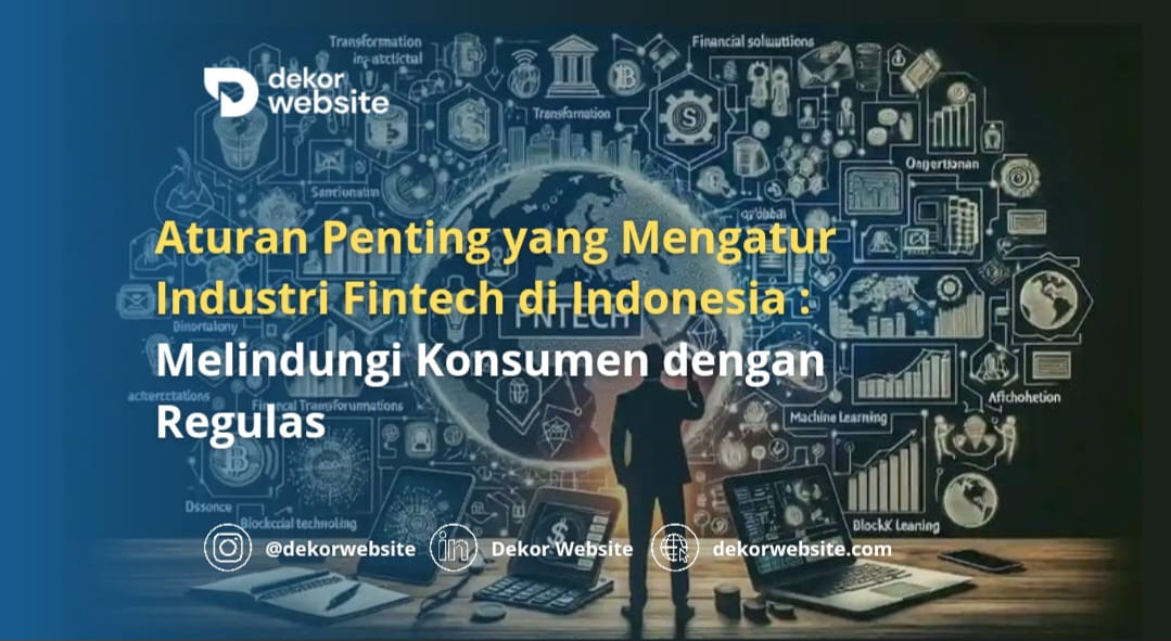 Aturan Penting yang Mengatur Industri Fintech di Indonesia: Melindungi Konsumen dengan Regulasi