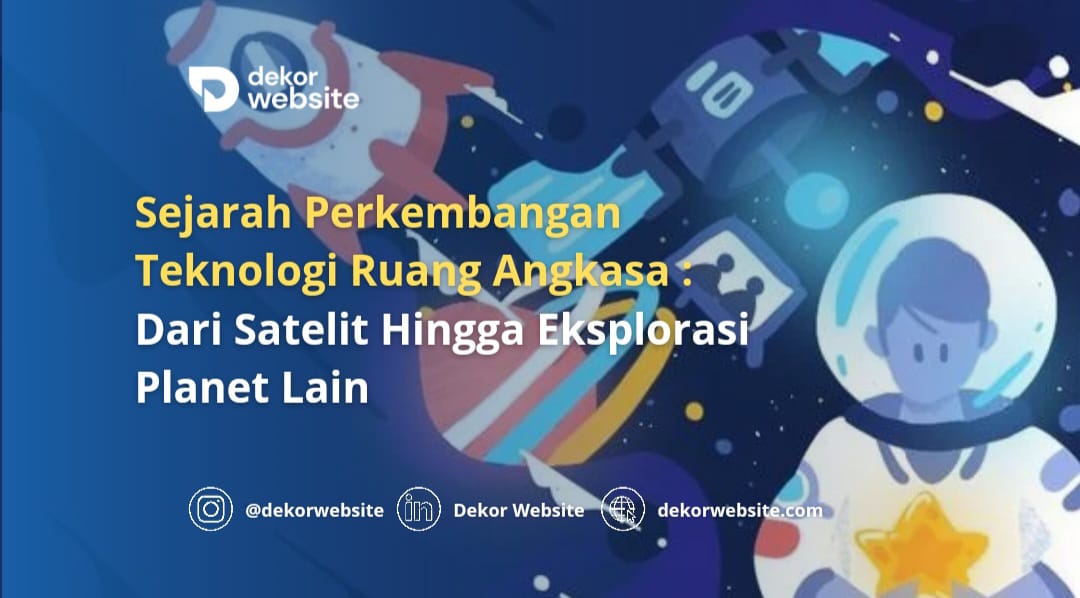 Sejarah Perkembangan Teknologi Ruang Angkasa: Dari Satelit Hingga Eksplorasi Planet Lain