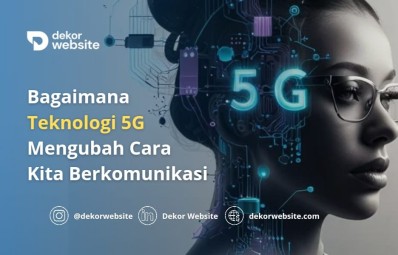 Bagaimana Teknologi 5G Mengubah Cara Kita Berkomunikasi