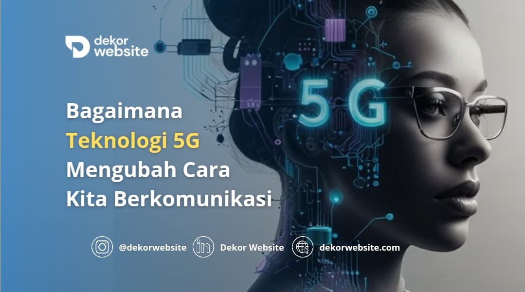 Bagaimana Teknologi 5G Mengubah Cara Kita Berkomunikasi