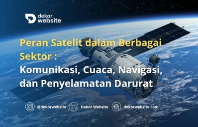 Peran Satelit dalam Berbagai Sektor: Komunikasi, Cuaca, Navigasi, dan Penyelamatan Darurat