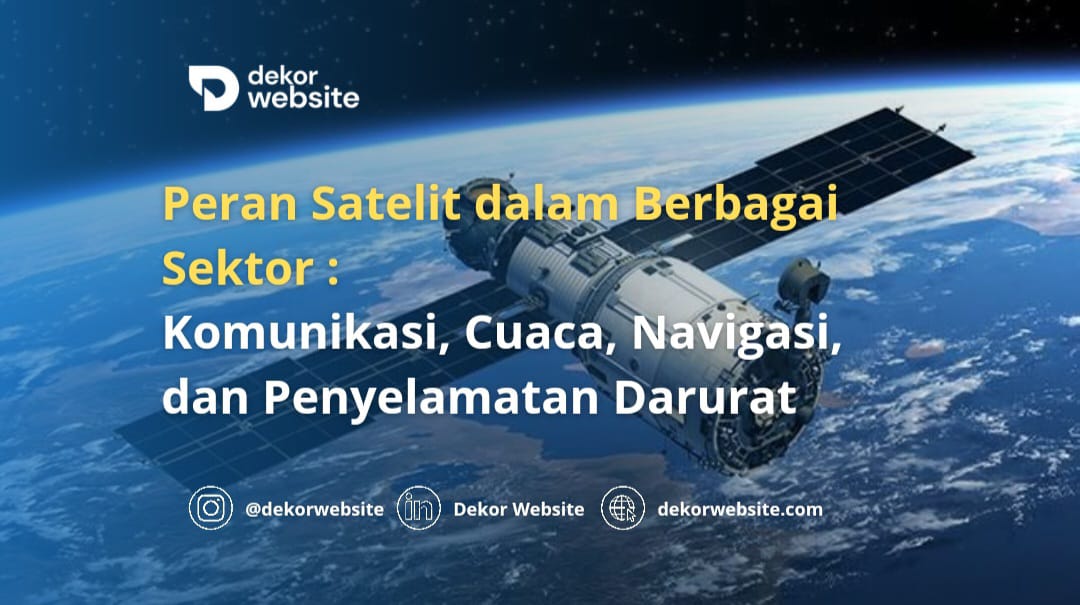 Peran Satelit dalam Berbagai Sektor: Komunikasi, Cuaca, Navigasi, dan Penyelamatan Darurat