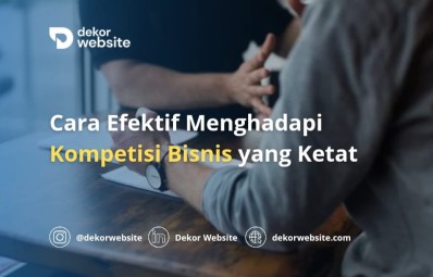 Cara Efektif Menghadapi Kompetisi Bisnis yang Ketat