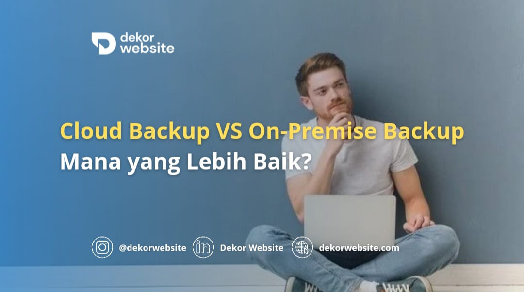 Cloud Backup vs On-Premise Backup: Mana yang Lebih Baik?