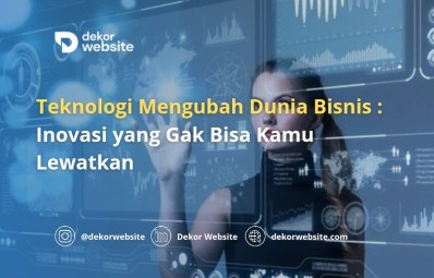 Teknologi Mengubah Dunia Bisnis: Inovasi yang Gak Bisa Kamu Lewatkan