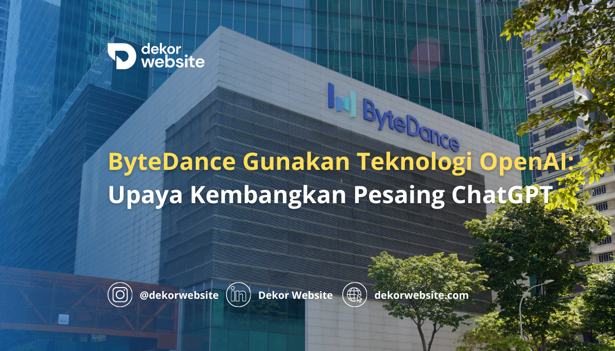 ByteDance Secara Tersembunyi Gunakan Teknologi OpenAI untuk Mengembangkan Pesaing ChatGPT