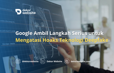 Google Mengambil Langkah Serius untuk Mengatasi Hoaks yang Dihasilkan oleh Teknologi Deepfake