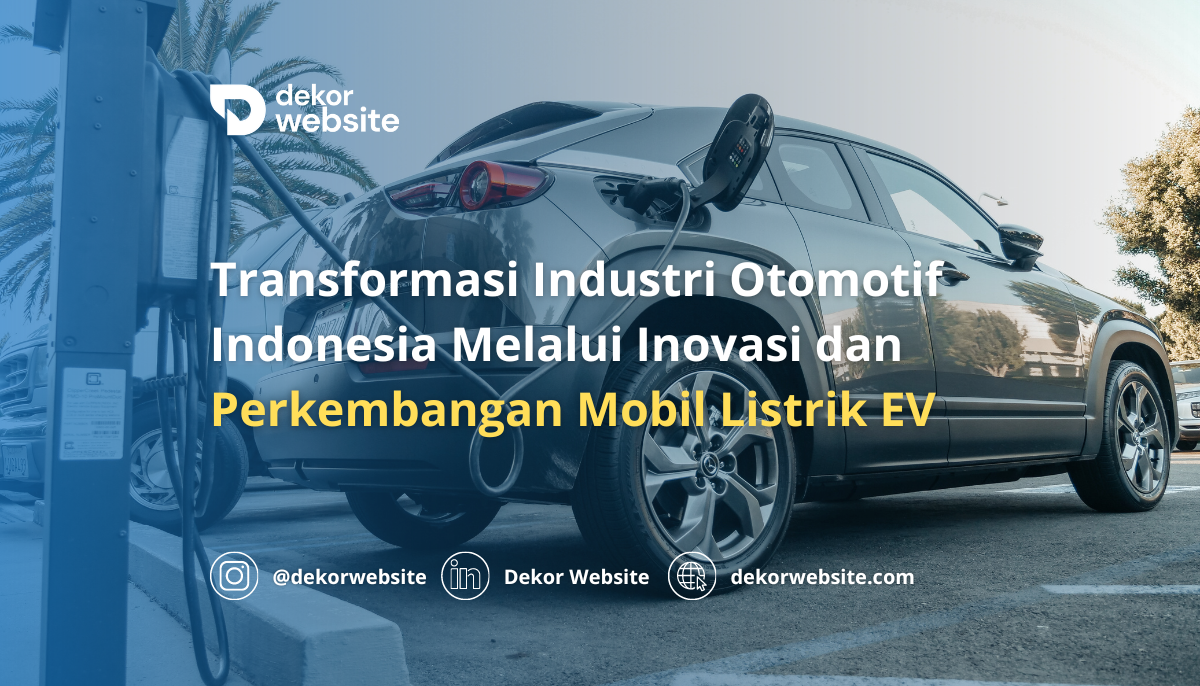 Transformasi Industri Otomotif Indonesia Melalui Inovasi dan Perkembangan Mobil Listrik EV