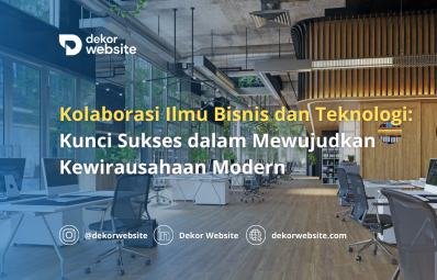 Kolaborasi Ilmu Bisnis dan Teknologi: Kunci Sukses dalam Mewujudkan Kewirausahaan Modern