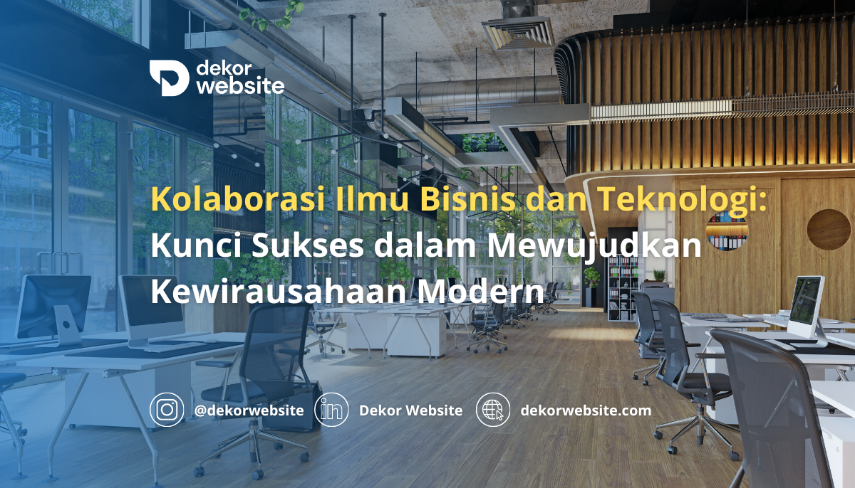 Kolaborasi Ilmu Bisnis dan Teknologi: Kunci Sukses dalam Mewujudkan Kewirausahaan Modern