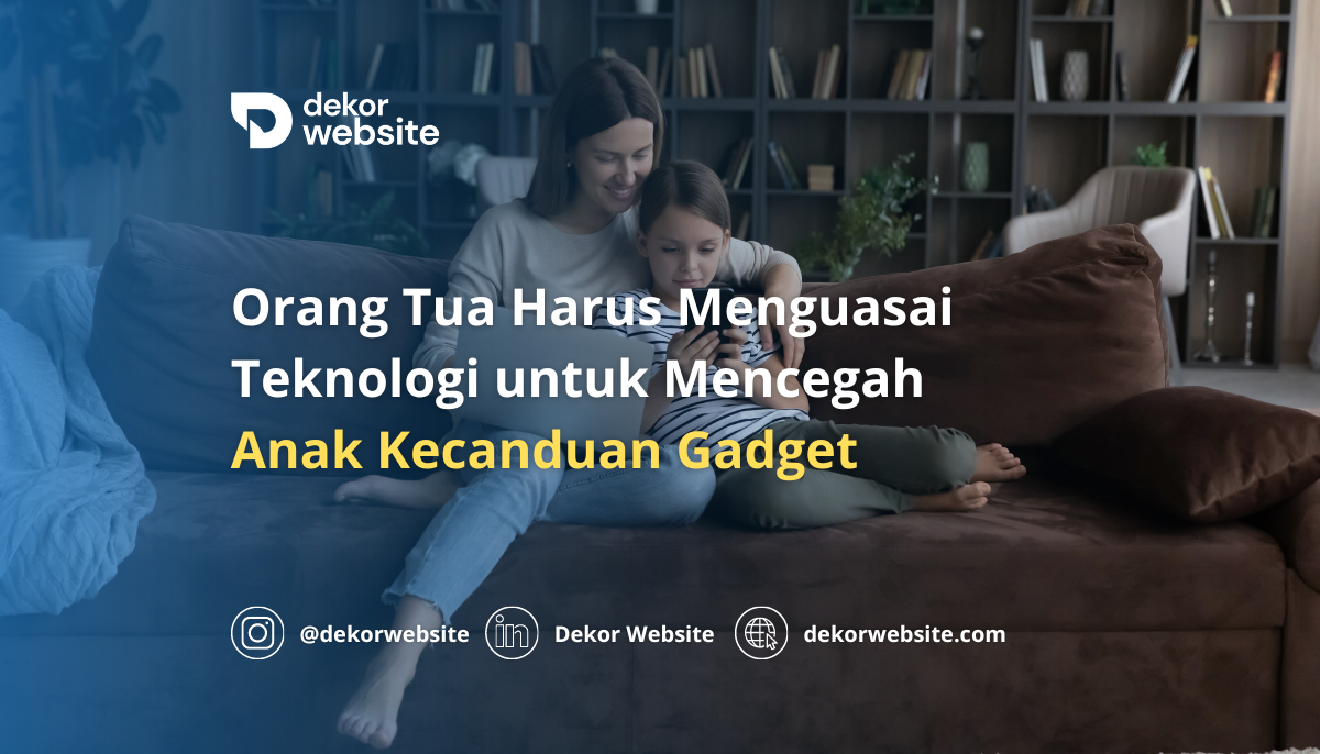 Orang Tua Harus Menguasai Teknologi untuk Mencegah Anak Kecanduan Gadget