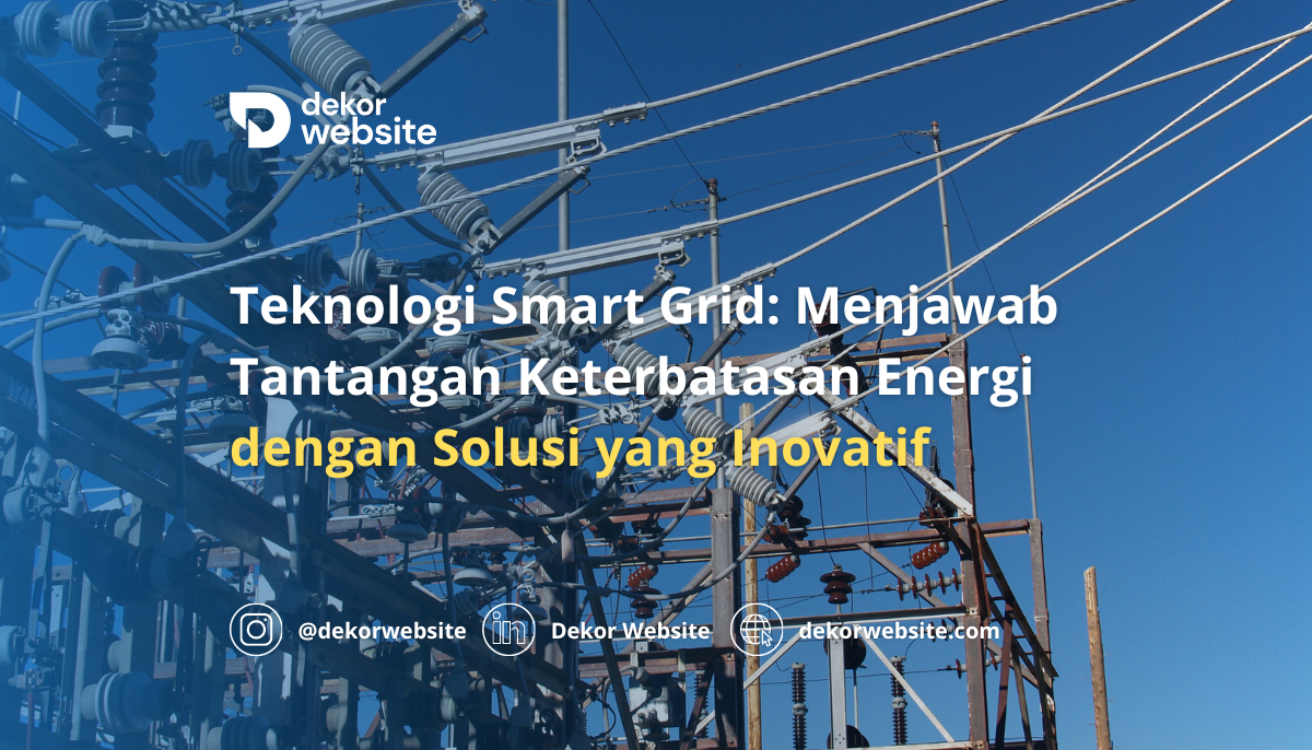 Teknologi Smart Grid: Menjawab Tantangan Keterbatasan Energi dengan Solusi Inovatif