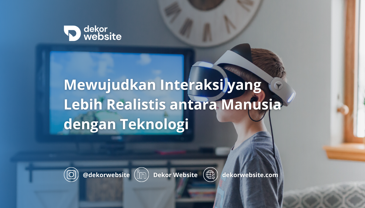 Mewujudkan Interaksi yang Lebih Realistis antara Manusia dengan Teknologi