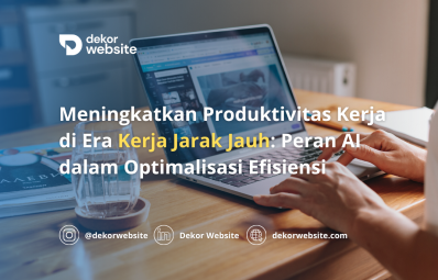 Meningkatkan Produktivitas Kerja di Era Kerja Jarak Jauh: Peran AI dalam Optimalisasi Efisiensi