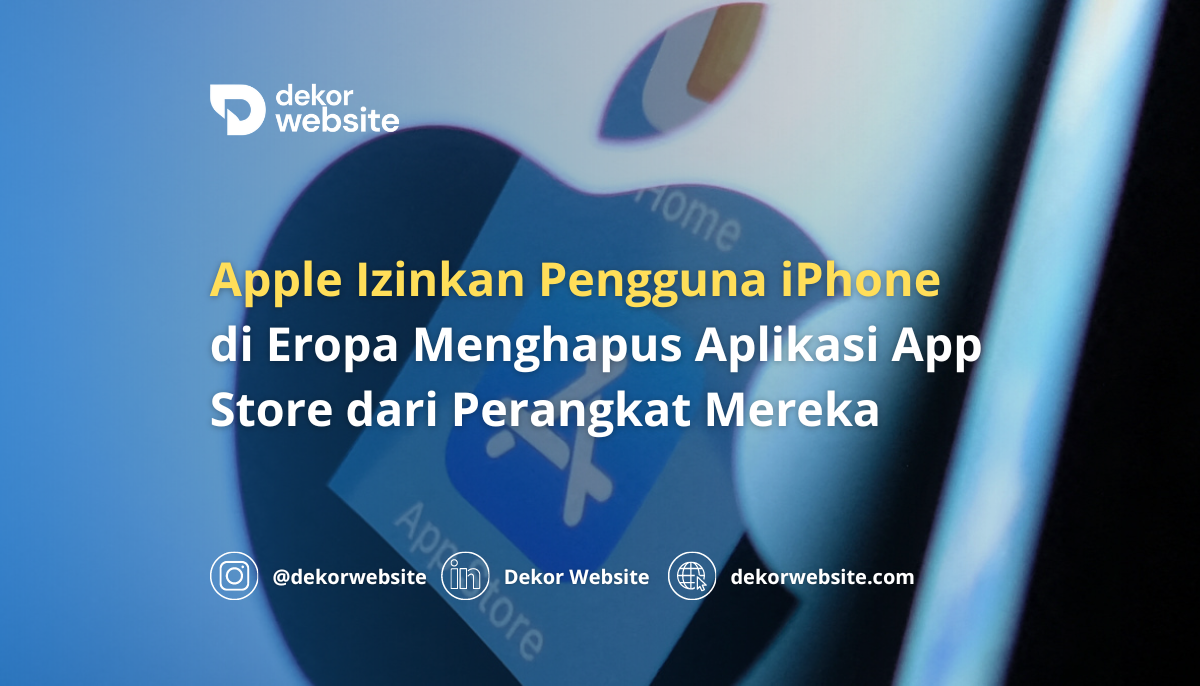 Apple Izinkan Pengguna iPhone di Eropa Menghapus Aplikasi App Store dari Perangkat Mereka