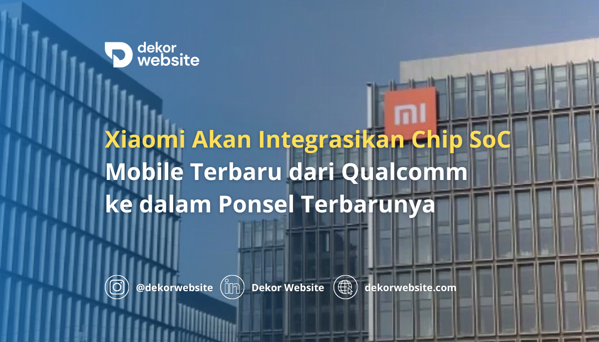 Xiaomi Akan Integrasikan Chip SoC Mobile Terbaru dari Qualcomm ke dalam Ponsel Terbarunya