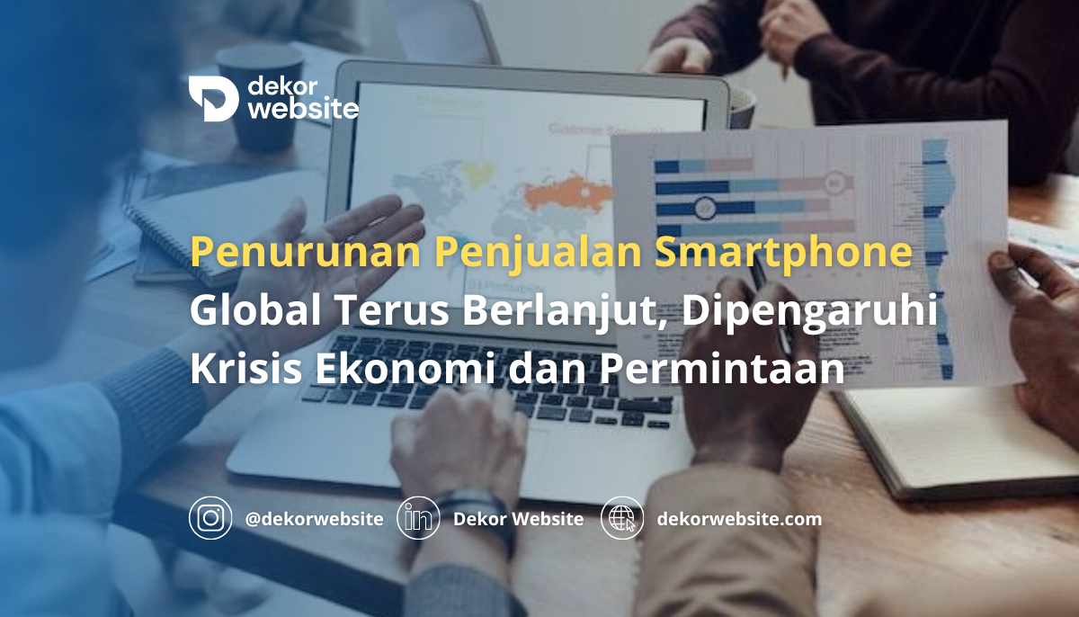 Penurunan Penjualan Smartphone Global Terus Berlanjut, Dipengaruhi Krisis Ekonomi & Permintaan