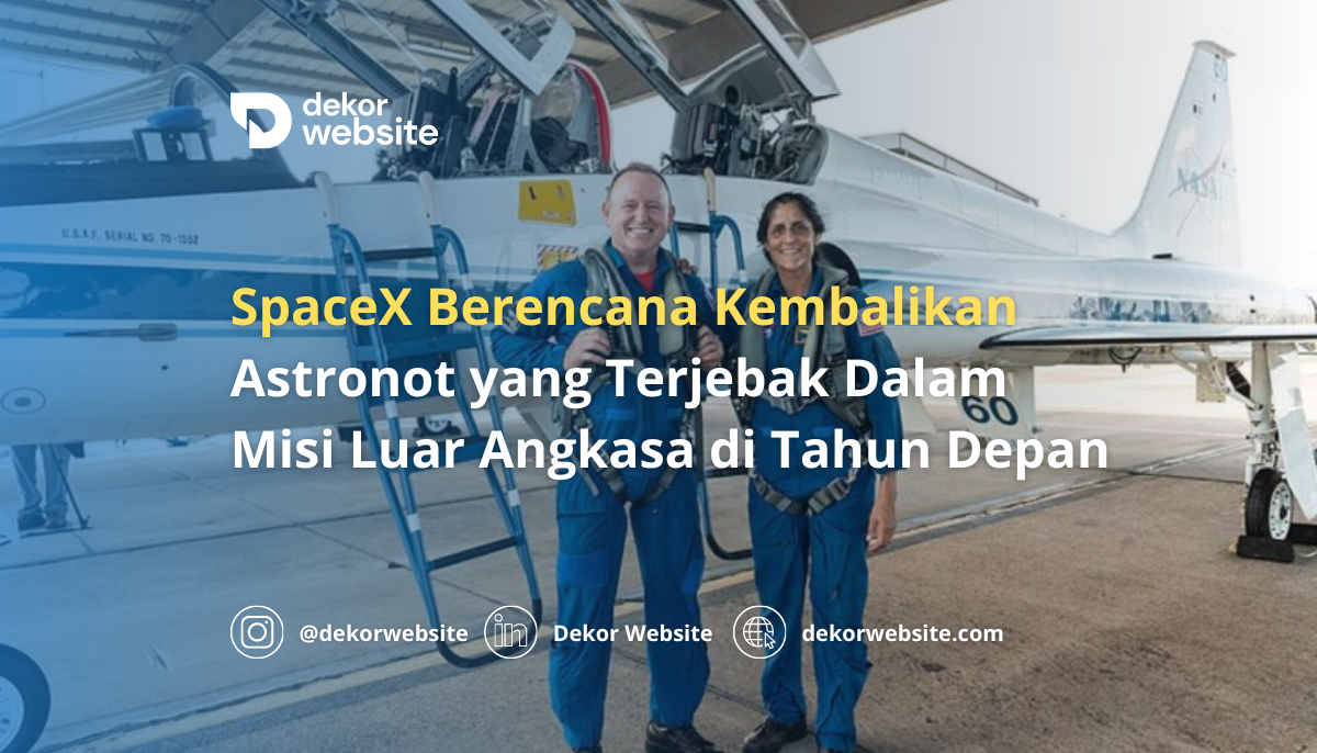 SpaceX Berencana Kembalikan Astronot yang Terjebak Dalam Misi Luar Angkasa di Tahun Depan