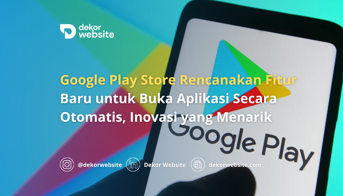 Google Play Store Rencanakan Fitur Baru untuk Buka Aplikasi Secara Otomatis