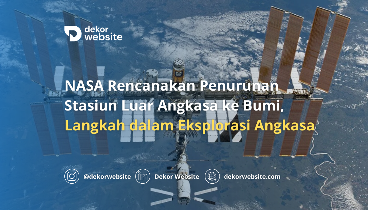 NASA Rencanakan Penurunan Stasiun Luar Angkasa ke Bumi, Langkah dalam Eksplorasi Angkasa