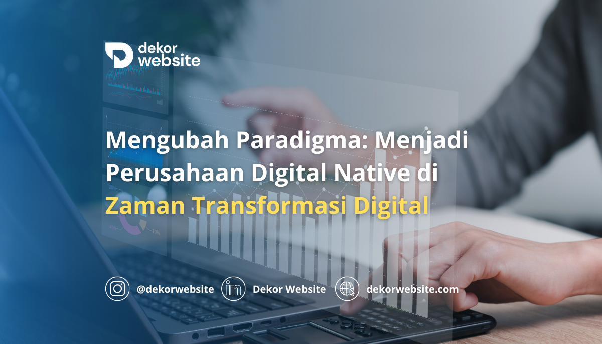 Mengubah Paradigma: Menjadi Perusahaan Digital Native di Era Transformasi Digital