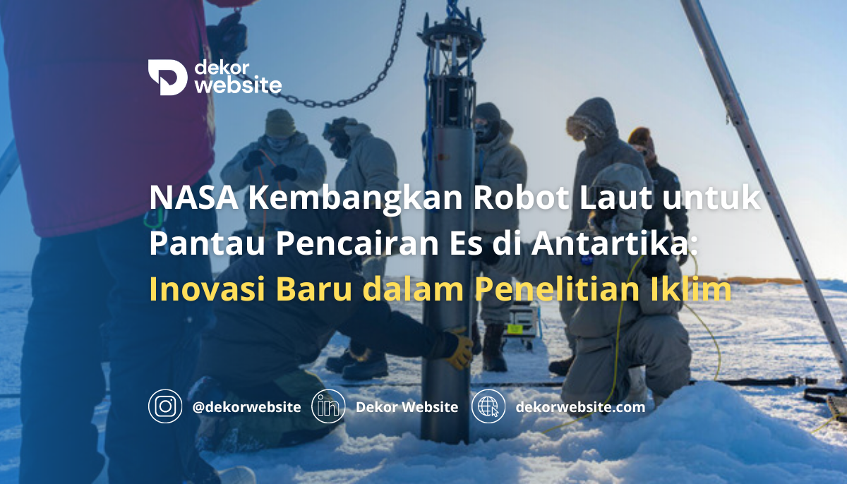 NASA Kembangkan Robot Laut untuk Pantau Pencairan Es di Antartika: Inovasi dalam Penelitian Iklim