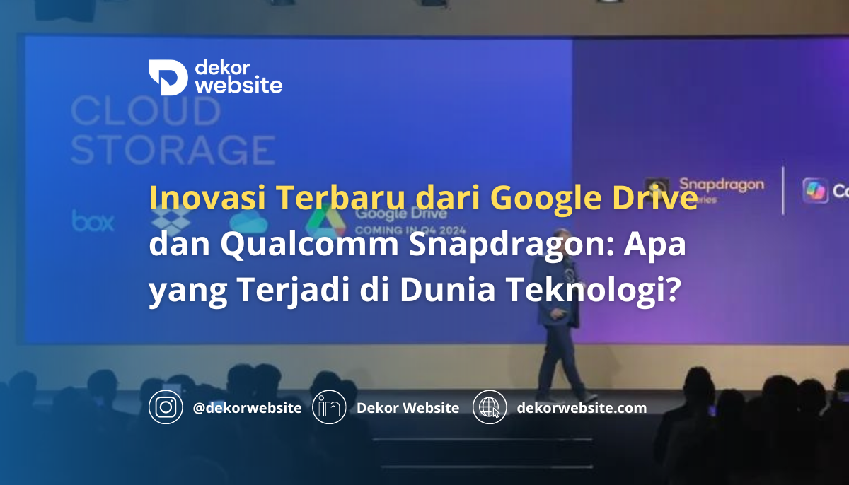 Inovasi Terbaru dari Google Drive dan Qualcomm Snapdragon: Apa yang Terjadi di Dunia Teknologi?