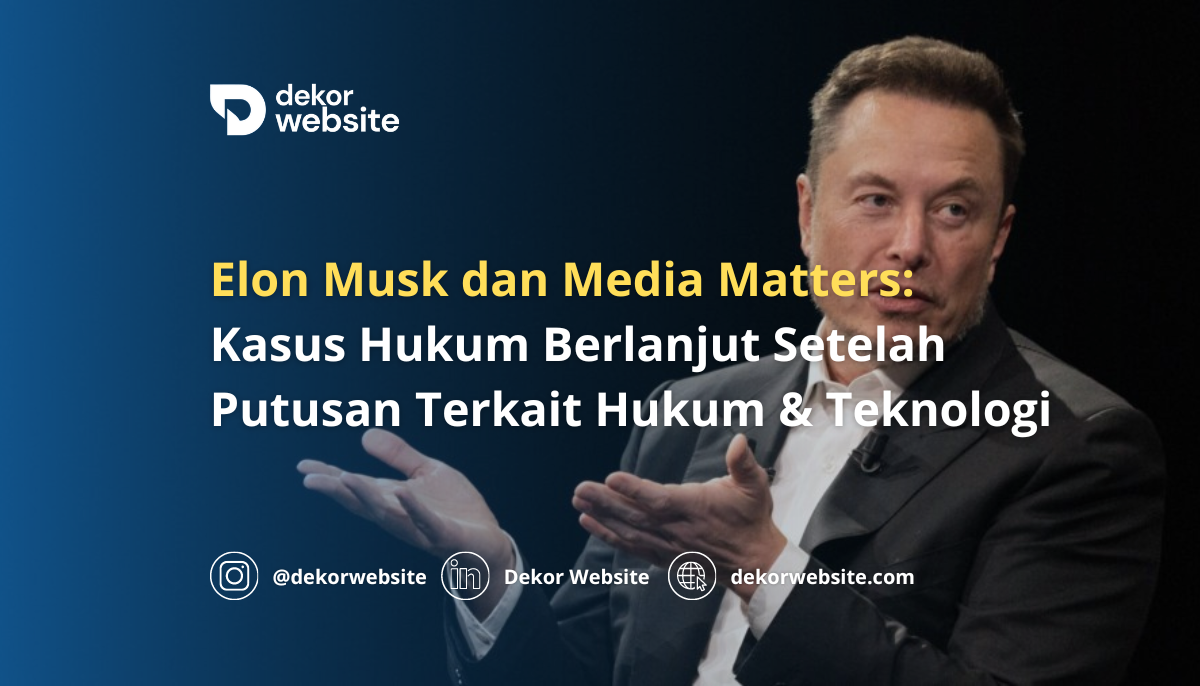 Elon Musk & Media Matters:  Kasus Hukum Berlanjut Setelah Putusan Terkait Hukum & Teknologi