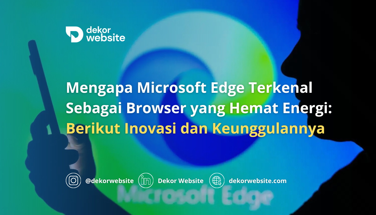 Kenapa Microsoft Edge Terkenal Sebagai Browser yang Hemat Energi: Inovasi & Keunggulannya