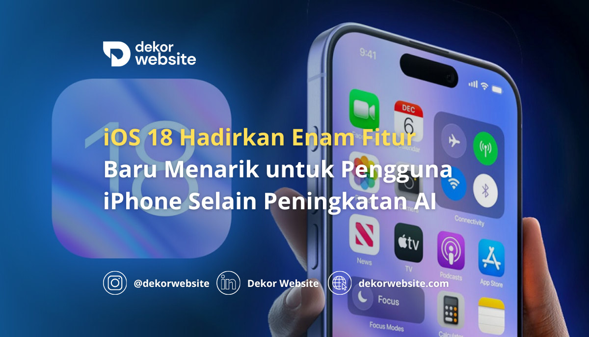 iOS 18 Hadirkan Enam Fitur Baru Menarik untuk Pengguna iPhone Selain Peningkatan AI