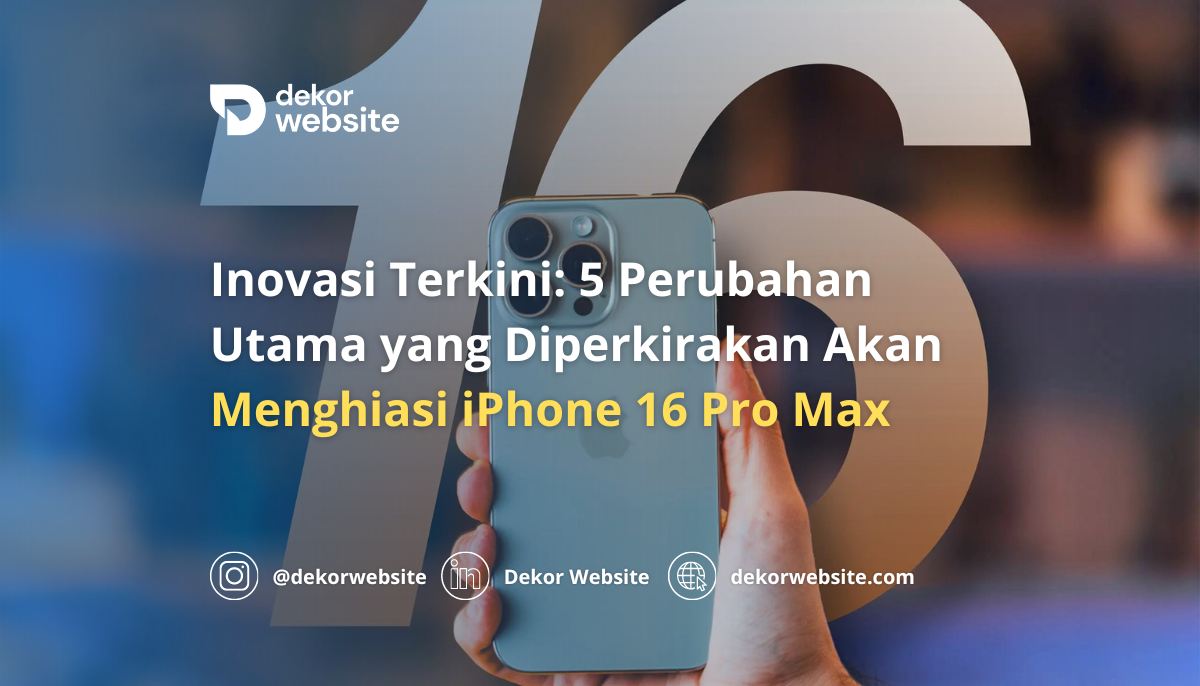 Inovasi Terkini: 5 Perubahan Utama yang Diperkirakan Akan Menghiasi iPhone 16 Pro Max