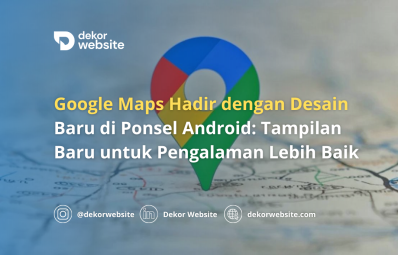 Google Maps Hadir dengan Desain Baru di Ponsel Android: Tampilan Baru yang Lebih Baik