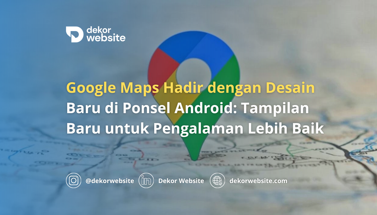 Google Maps Hadir dengan Desain Baru di Ponsel Android: Tampilan Baru yang Lebih Baik