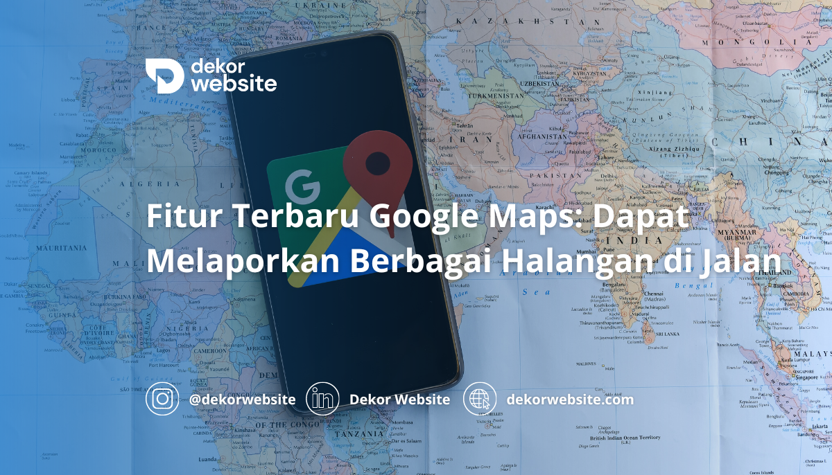 Fitur Terbaru Google Maps: Dapat Melaporkan Berbagai Halangan di Jalan