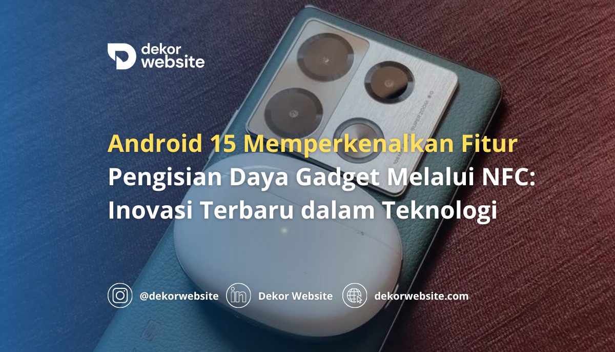 Android 15 Perkenalkan Fitur Pengisian Daya Gadget Melalui NFC: Inovasi Terbaru Teknologi