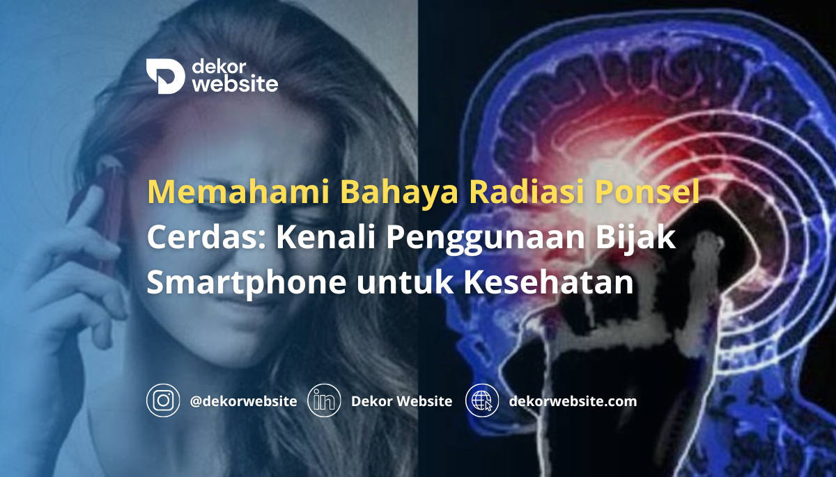 Memahami Bahaya Radiasi Ponsel Cerdas: Penggunaan Bijak Smartphone untuk Kesehatan