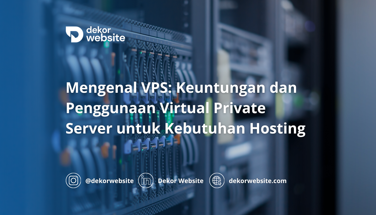 Mengenal VPS: Keuntungan dan Penggunaan Virtual Private Server untuk Kebutuhan Hosting