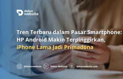 Tren Terbaru dalam Pasar Smartphone: HP Android Makin Terpinggirkan, iPhone Lama Jadi Primadona