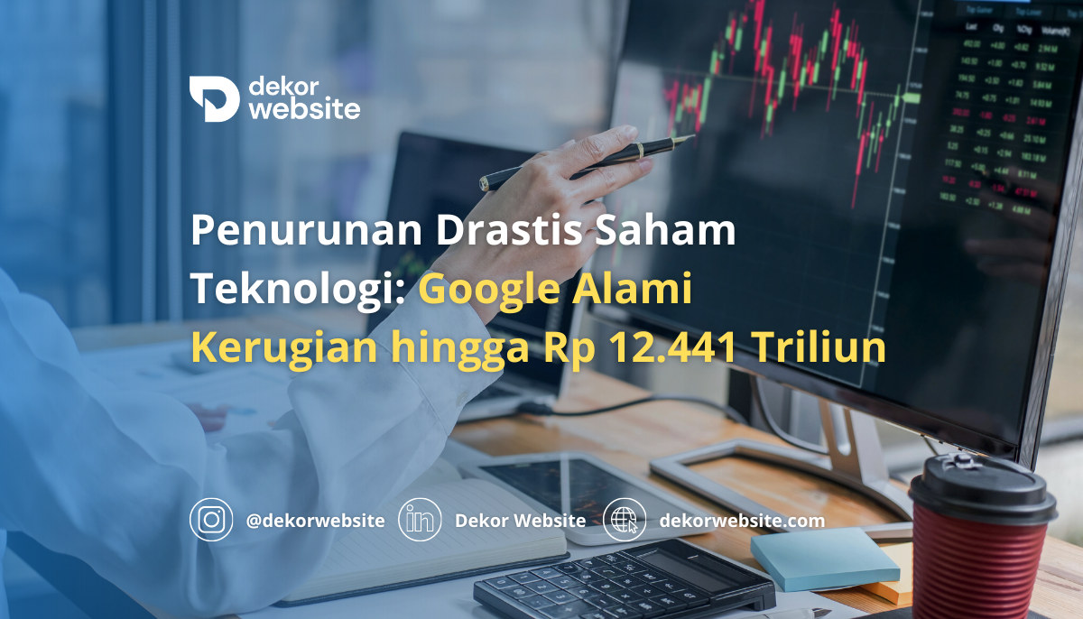 Penurunan Saham Teknologi: Google Alami Kerugian hingga Rp 12.441 Triliun