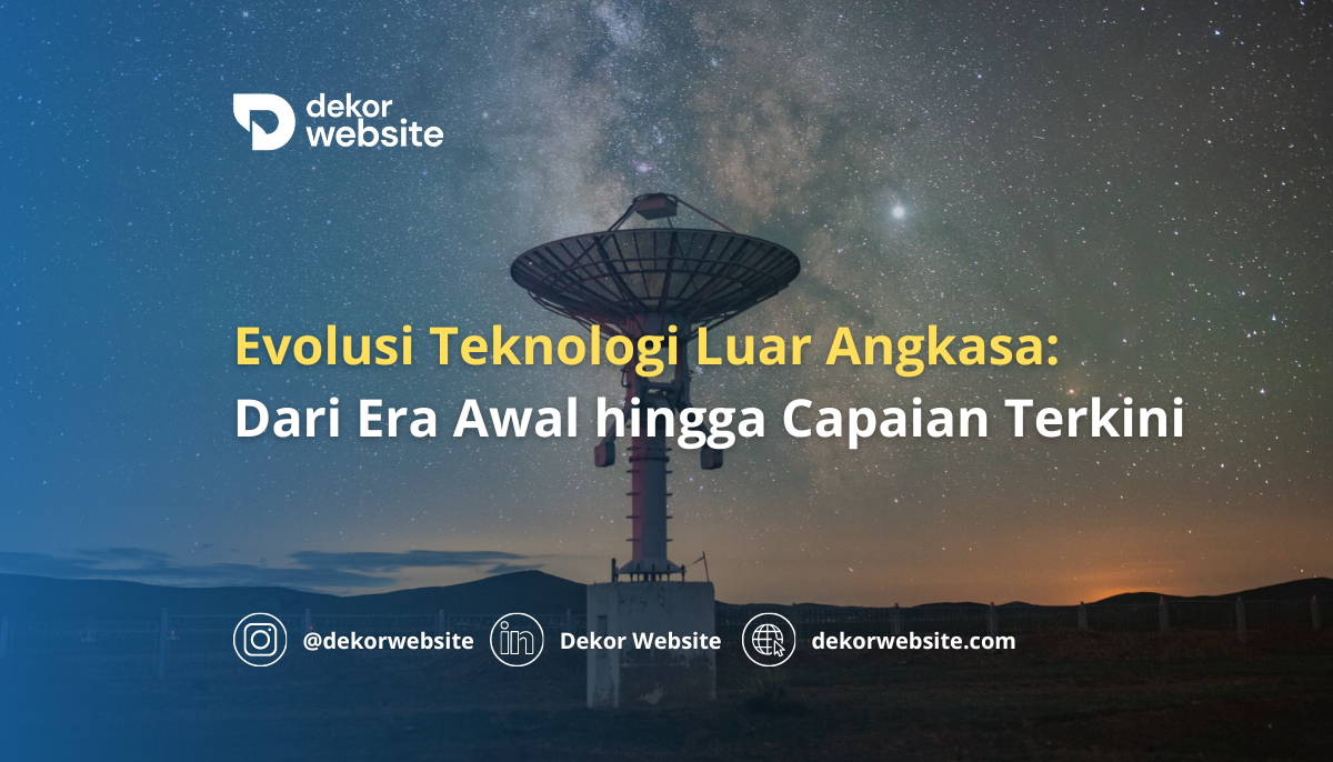 Evolusi Teknologi Luar Angkasa: Dari Era Awal hingga Capaian Terkini dalam Eksplorasi Angkasa