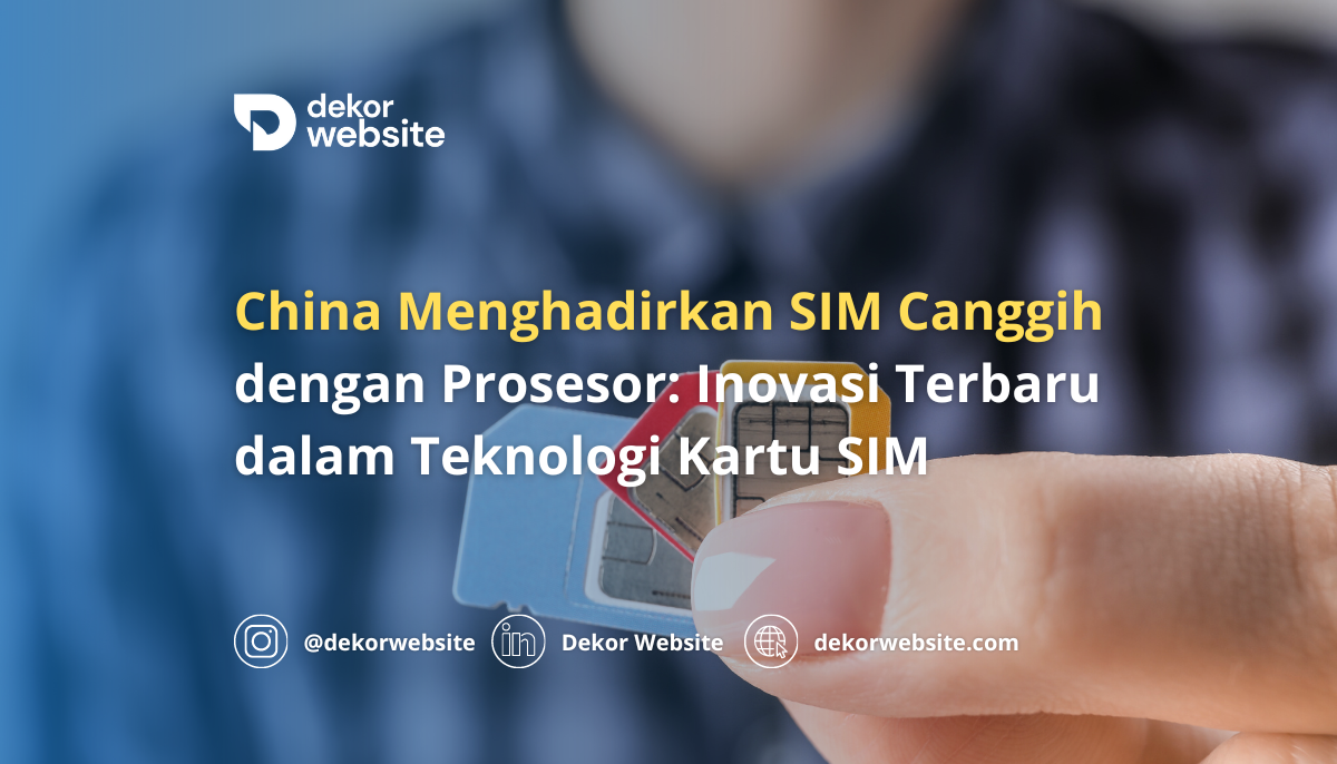 China Menghadirkan SIM Canggih dengan Prosesor: Inovasi Terbaru dalam Teknologi Kartu SIM