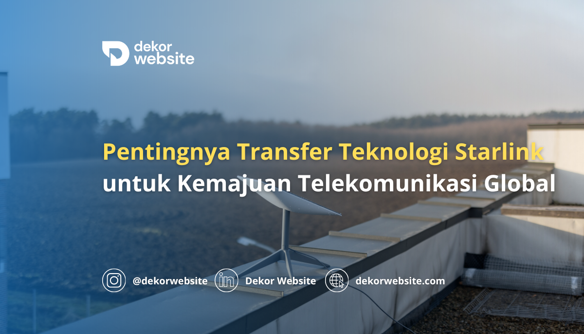 Pentingnya Transfer Teknologi Starlink untuk Kemajuan Telekomunikasi Global