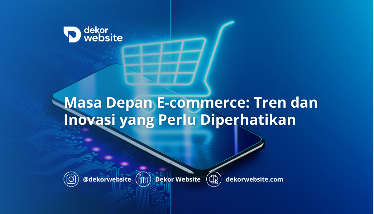 Masa Depan E-commerce: Tren dan Inovasi yang Perlu Diperhatikan