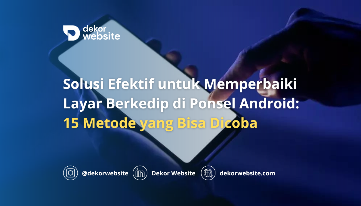 Solusi Efektif untuk Memperbaiki Layar Berkedip di Smartphone Android: 15 Metode yang Bisa Dicoba