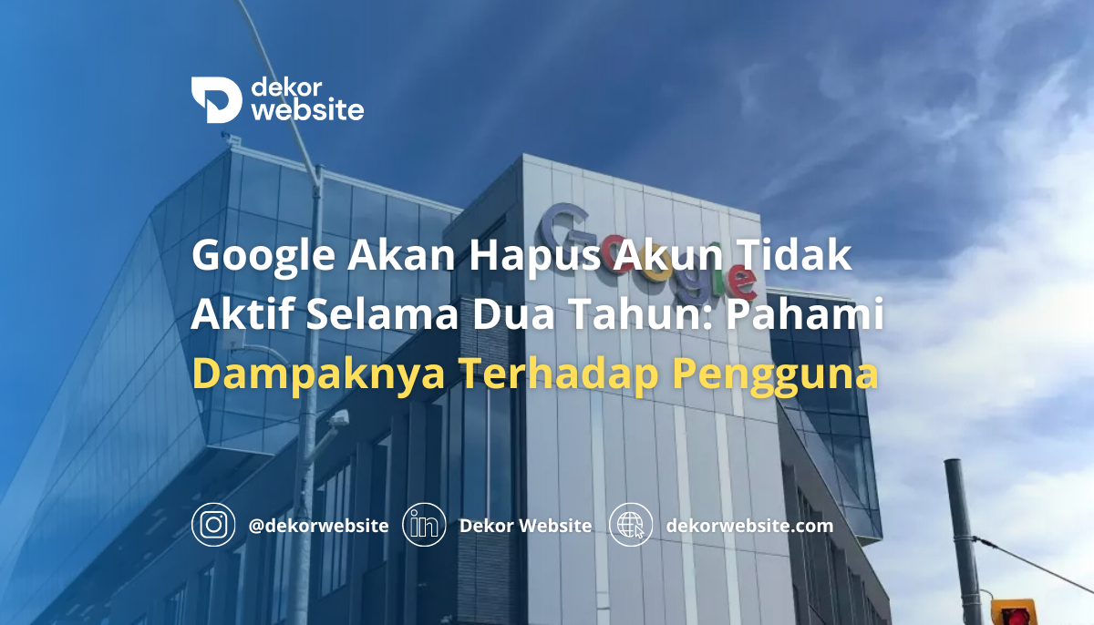 Google Akan Hapus Akun Tidak Aktif Selama 2 Tahun: Apa Dampaknya Bagi Pengguna?