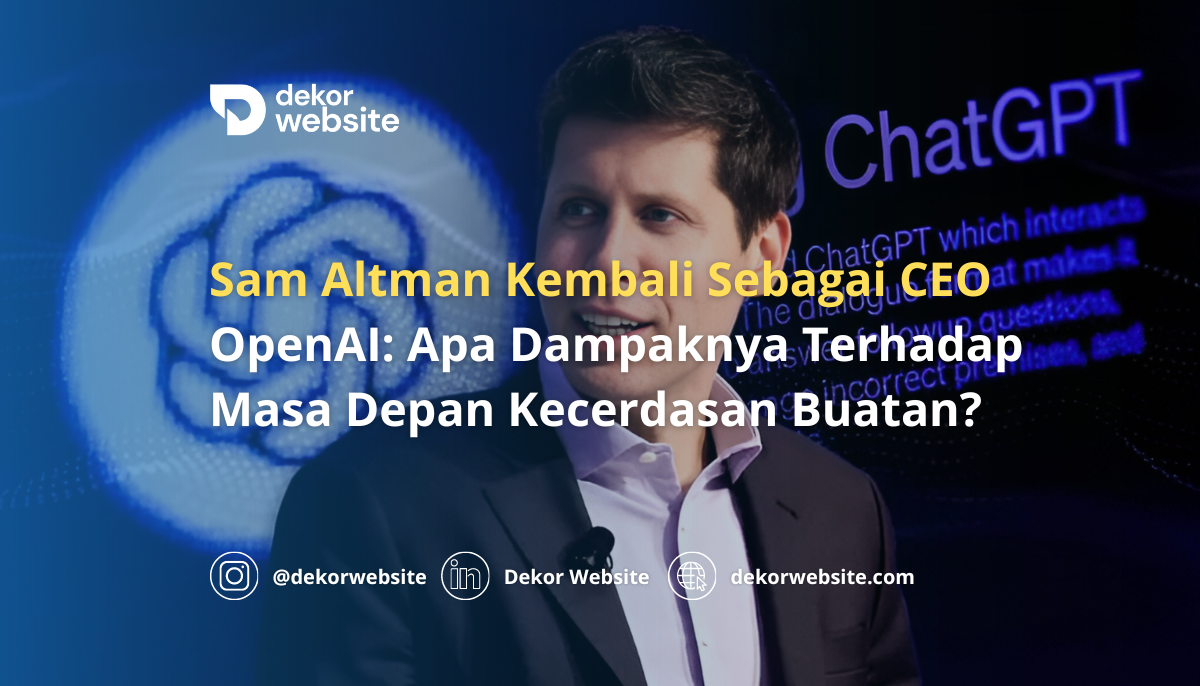 Sam Altman Kembali Sebagai CEO OpenAI: Apa Dampaknya Terhadap Masa Depan AI?