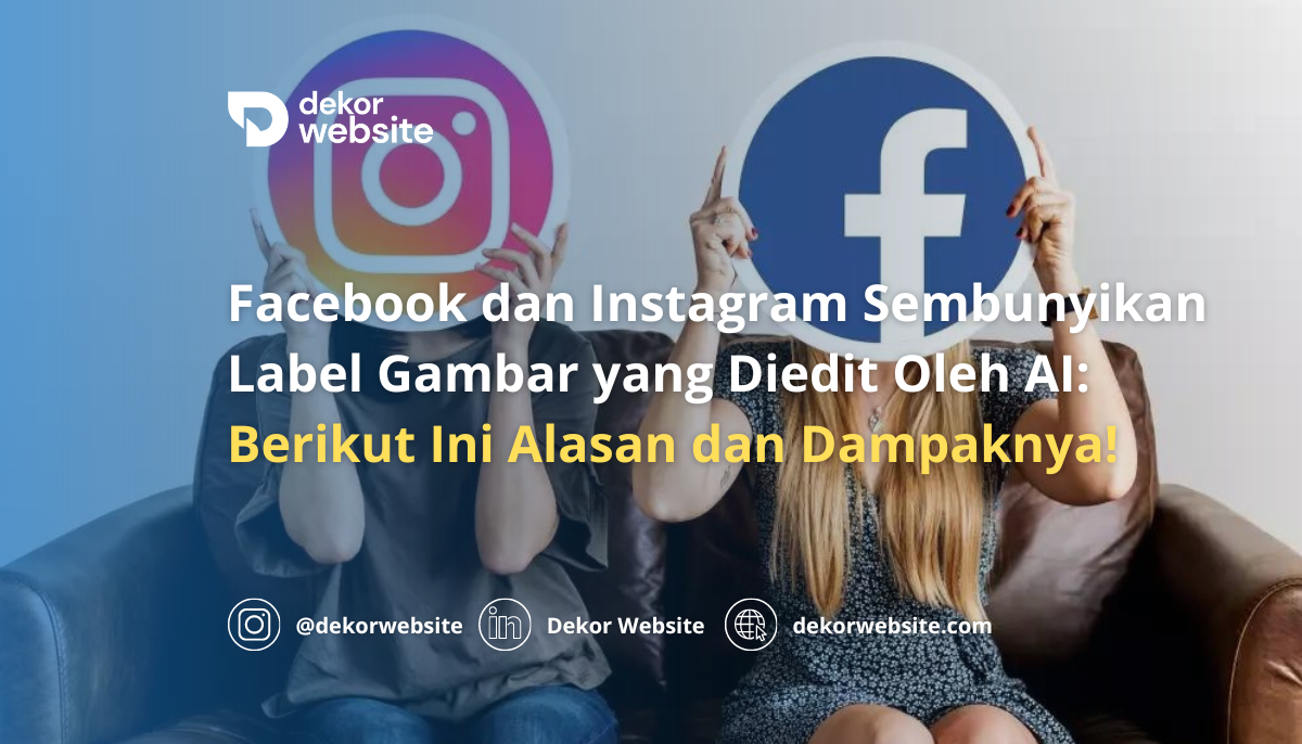 Facebook dan Instagram Sembunyikan Label Gambar yang Diedit AI: Inilah Alasan dan Dampaknya!