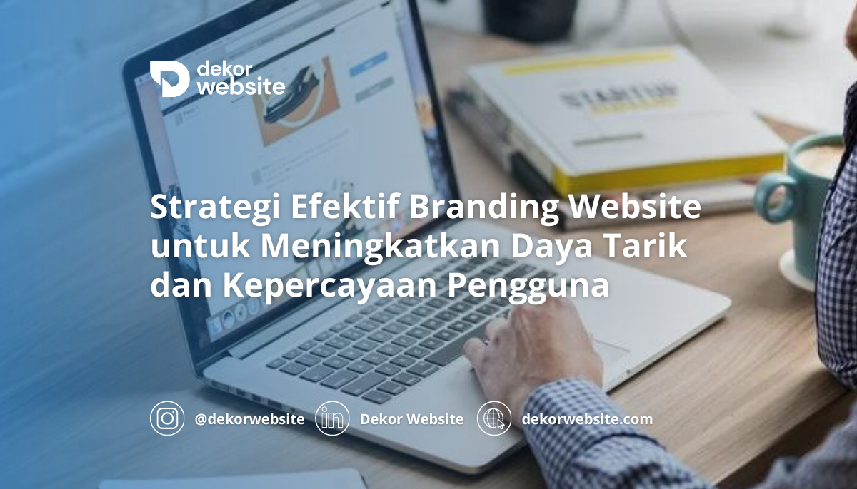 Strategi Efektif Branding Website untuk Meningkatkan Daya Tarik dan Kepercayaan Pengguna